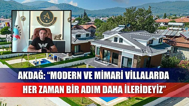 Akdağ: 'Modern ve Mimari Villalarda Her Zaman Bir Adım Daha İlerideyiz'