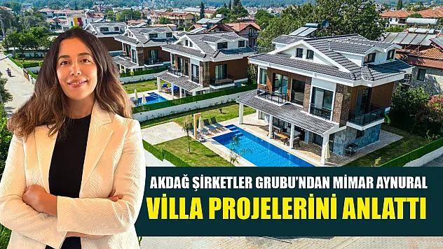 Akdağ Şirketler Grubu'ndan Mimar Aynural, Villa Projelerini Anlattı