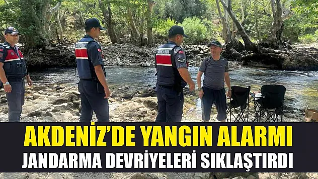 Akdeniz'de yangın alarmı, jandarma devriyeleri sıklaştırdı