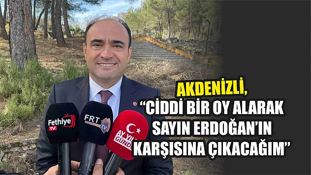 Akdenizli, 'Ciddi bir oy alarak Sayın Erdoğan'ın karşısına çıkacağım'