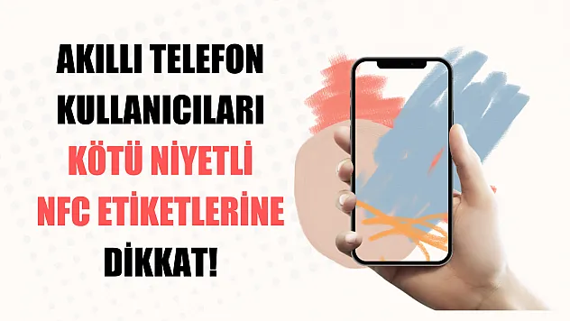 Akıllı telefon kullanıcıları kötü niyetli NFC etiketlerine dikkat