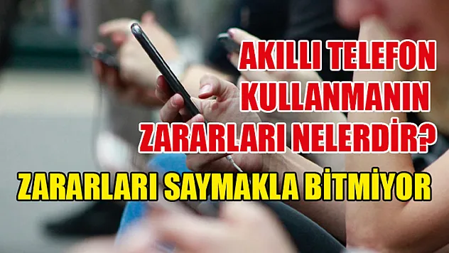 Akıllı Telefon Kullanmanın Zararları Nelerdir?
