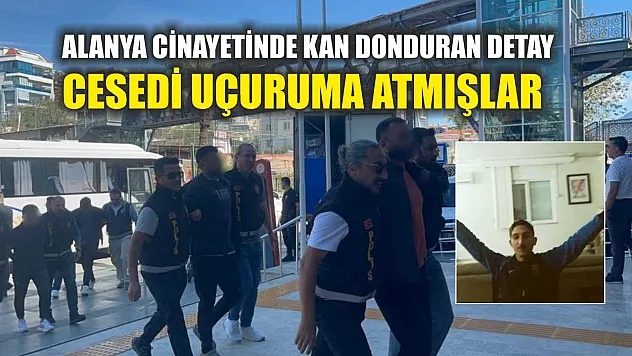 Alanya Cinayetinde Kan Donduran Detay: Cesedi Uçuruma Atmışlar