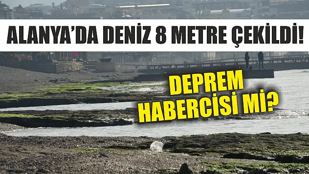 Alanya'da deniz 8 metre çekildi! Deprem habercisi mi