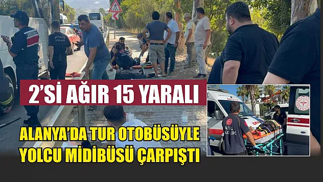 Alanya'da tur otobüsüyle yolcu midibüsü çarpıştı: 2'si ağır 15 yaralı