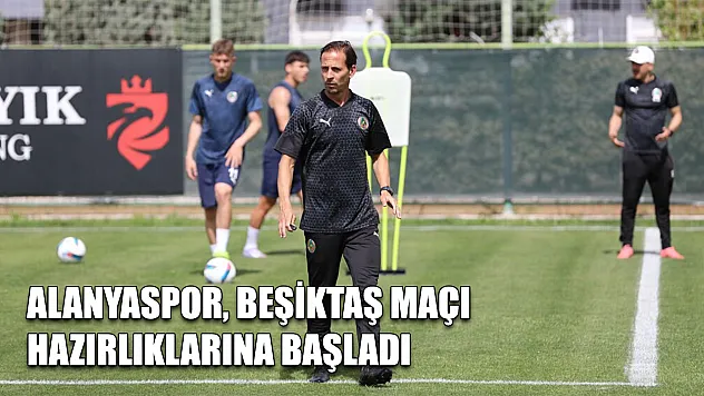 Alanyaspor, Beşiktaş maçı hazırlıklarını başladı