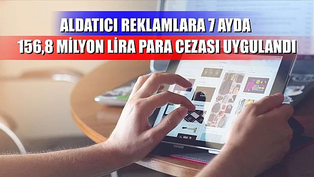Aldatıcı reklamlara 7 ayda 156,8 milyon lira para cezası uygulandı