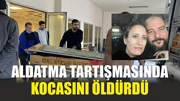 Aldatma tartışmasında kocasını öldürdü