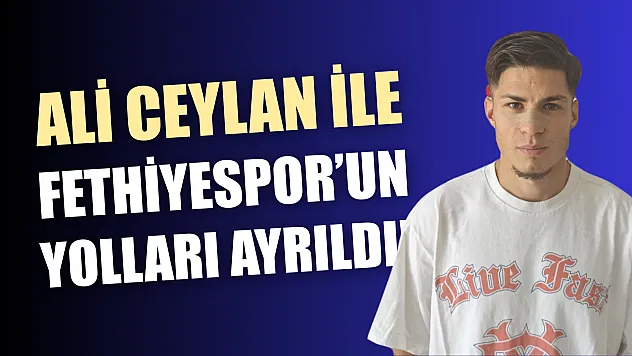 Ali Ceylan ile Fethiyespor'un yolları ayrıldı