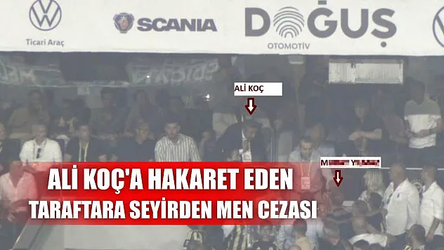 Ali Koç'a hakaret eden taraftara seyirden men cezası