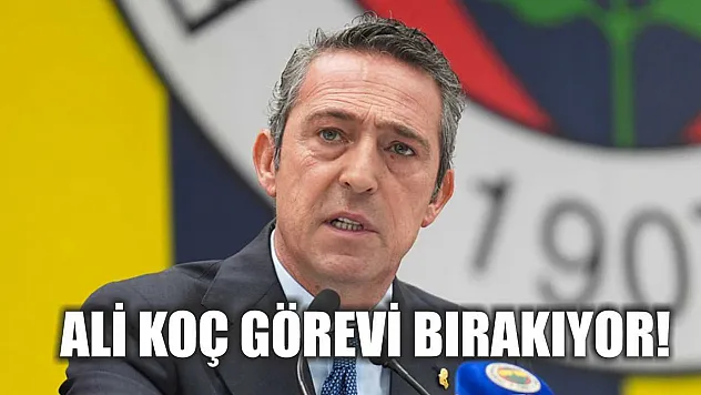 Ali Koç Görevi Bırakıyor!