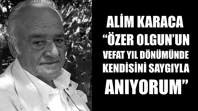 Alim Karaca: 'Özer Olgun'un vefat yıl dönümünde kendisini saygıyla anıyorum'