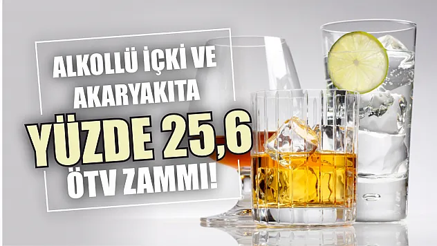 Alkollü içki ve akaryakıta yüzde 25,6 ÖTV zammı!