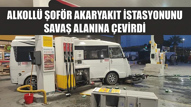 Alkollü şoför akaryakıt istasyonunu savaş alanına çevirdi