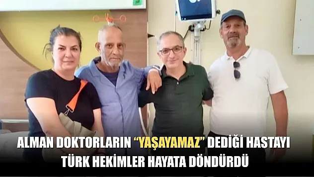 Alman doktorların 'yaşayamaz' dediği hastayı Türk hekimler hayata döndürdü