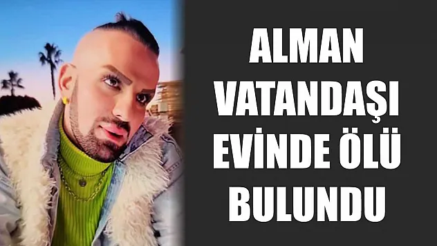 Alman vatandaşı evinde ölü bulundu