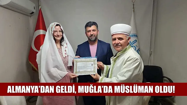 Almanya'dan Geldi, Muğla'da Müslüman Oldu!