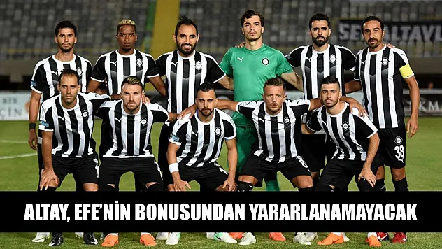 Altay, Efe'nin bonusundan yararlanamayacak