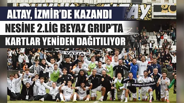 Altay, İzmir'de Kazandı, Nesine 2.Lig Beyaz Grup'ta Kartlar Yeniden Dağıtılıyor