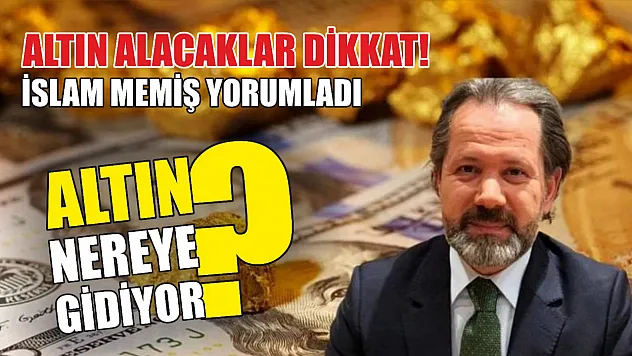 Altın alacaklar dikkat İslam Memiş yorumladı Altın nereye gidiyor?