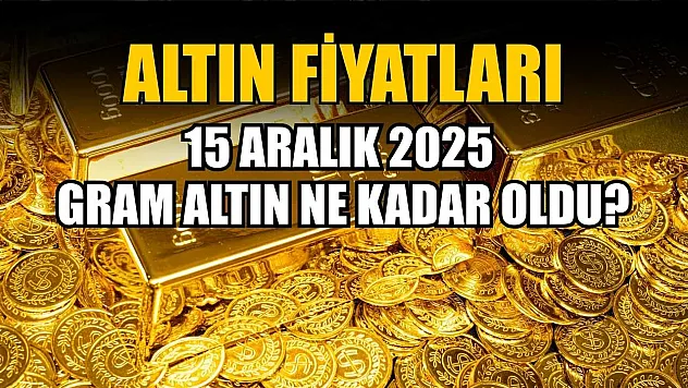 Altın fiyatları: 15 Aralık 2025 gram altın ne kadar oldu?