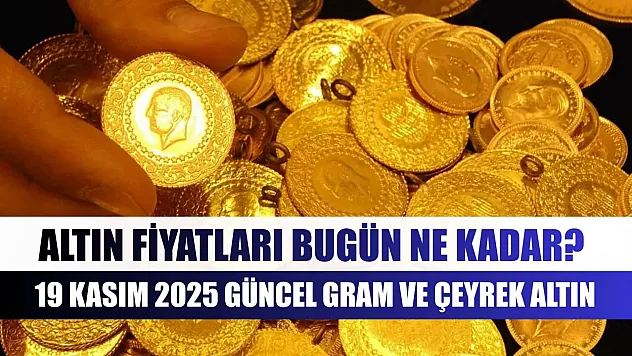 Altın Fiyatları Bugün Ne Kadar? 19 Kasım 2025 Güncel Gram ve Çeyrek Altın