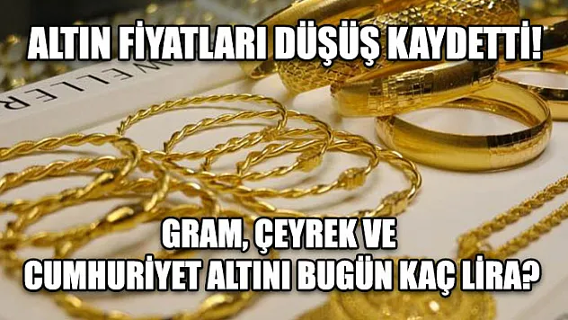 Altın fiyatları düşüş kaydetti! Gram, çeyrek ve Cumhuriyet altını bugün kaç lira?