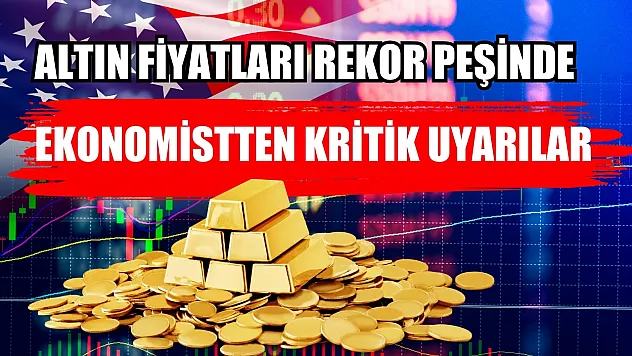 Altın fiyatları rekor peşinde: Ekonomistten kritik uyarılar