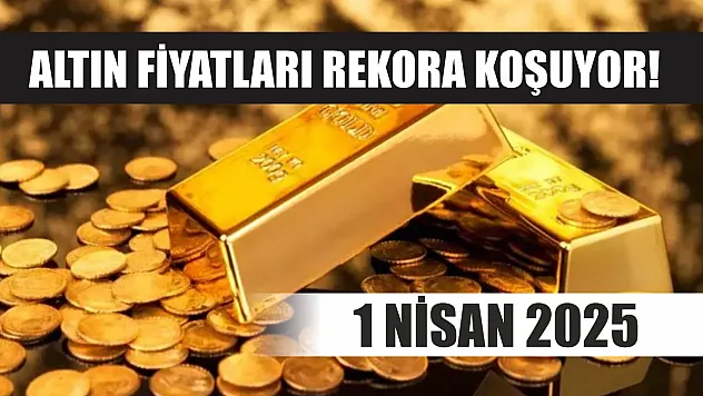 Altın fiyatları rekora koşuyor! 1 Nisan 2025