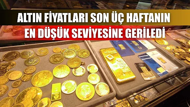 Altın fiyatları son üç haftanın en düşük seviyesine geriledi