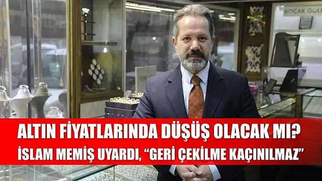 Altın fiyatlarında düşüş olacak mı? İslam Memiş Uyardı, 'Geri Çekilme Kaçınılmaz'