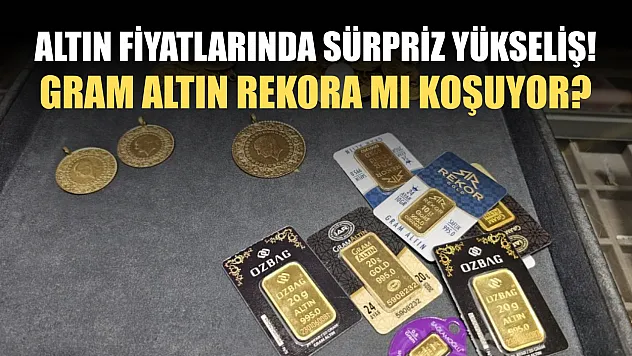 Altın fiyatlarında sürpriz yükseliş! Gram altın rekora mı koşuyor?