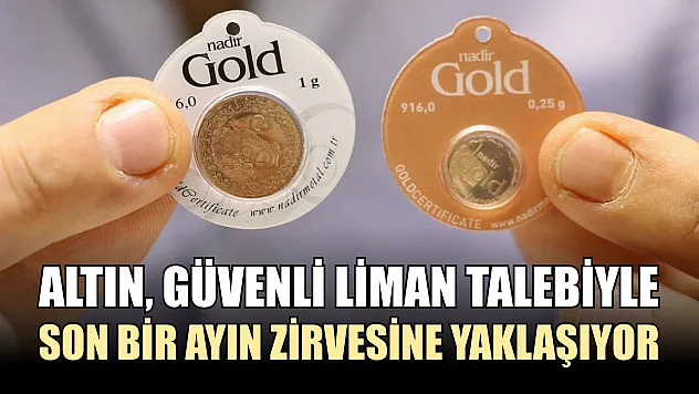 Altın, güvenli liman talebiyle son bir ayın zirvesine yaklaşıyor