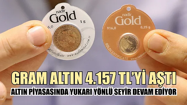 Altın piyasasında yukarı yönlü seyir devam ediyor: Gram altın 4.157 TL'yi aştı