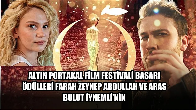 Altın Portakal Film Festivali Başarı Ödülleri Farah Zeynep Abdullah ve Aras Bulut İynemli'nin