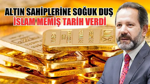 Altın sahiplerine soğuk duş İslam Memiş tarih verdi