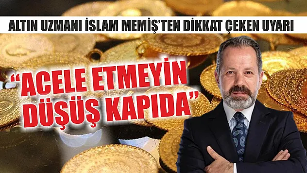 Altın Uzmanı İslam Memiş'ten Dikkat Çeken Uyarı: 'Acele Etmeyin, Düşüş Kapıda'!
