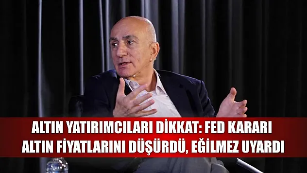 Altın Yatırımcıları Dikkat: Fed Kararı Altın Fiyatlarını Düşürdü, Eğilmez Uyardı