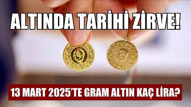 Altında tarihi zirve! 13 Mart 2025'te gram altın kaç lira?