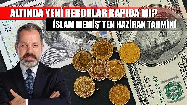 Altında Yeni Rekorlar Kapıda mı? İslam Memiş' ten Haziran Tahmini