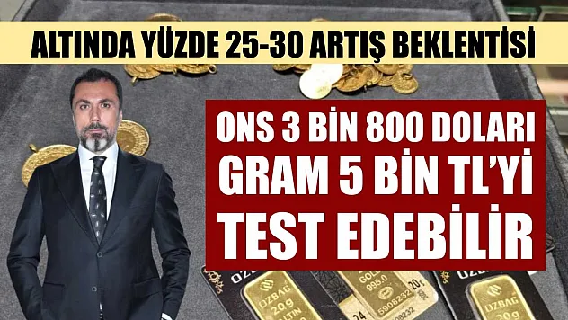 Altında yüzde 25-30 artış beklentisi: Ons 3 bin 800 Doları, gram 5 bin TL'yi test edebilir