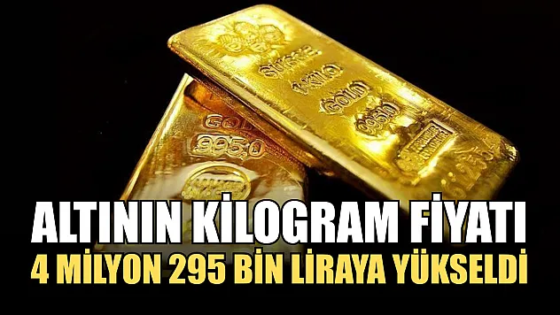 Altının kilogram fiyatı 4 milyon 295 bin liraya yükseldi