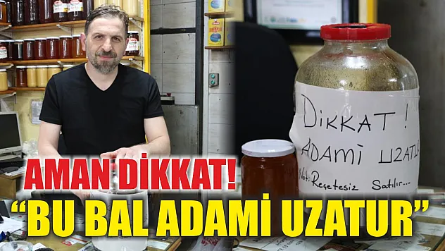 Aman dikkat! 'Bu bal adami uzatur'