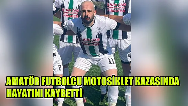 Amatör futbolcu motosiklet kazasında hayatını kaybetti