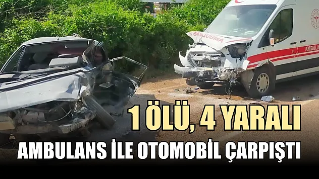 Ambulans ile otomobil çarpıştı: 1 ölü, 4 yaralı
