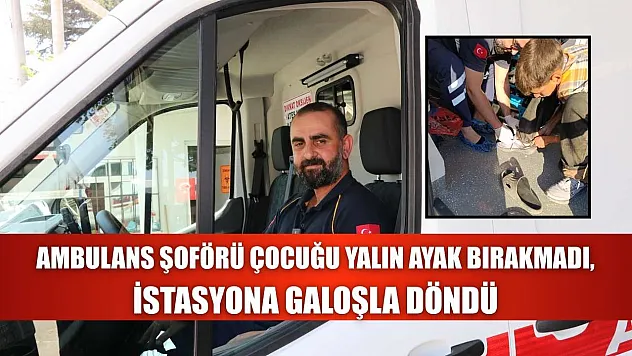 Ambulans şoförü çocuğu yalın ayak bırakmadı, istasyona galoşla döndü