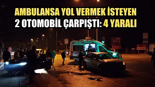 Ambulansa yol vermek isteyen 2 otomobil çarpıştı: 4 yaralı