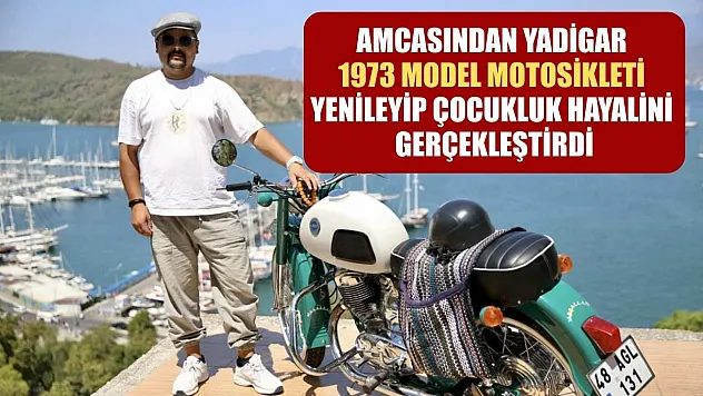 Amcasından yadigar 1973 model motosikleti yenileyip çocukluk hayalini gerçekleştirdi