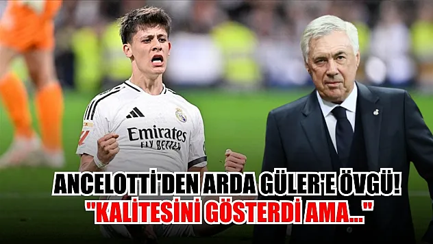 Ancelotti'den Arda Güler'e Övgü! 'Kalitesini Gösterdi Ama...'
