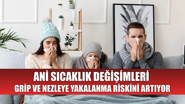 Ani sıcaklık değişimleri grip ve nezleye yakalanma riskini artıyor